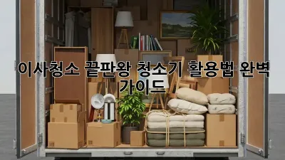 이사청소 끝판왕! 청소기 활용법 완벽 가이드