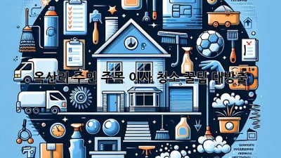 ✨ 옥산리 주민 주목! 이사 청소 꿀팁 대방출 🏡🧹